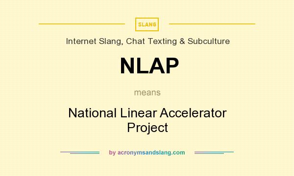 What does NLAP mean? It stands for National Linear Accelerator Project