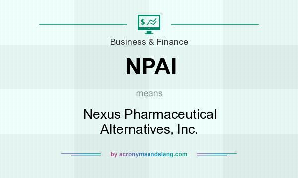 What does NPAI mean? It stands for Nexus Pharmaceutical Alternatives, Inc.