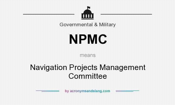 What does NPMC mean? It stands for Navigation Projects Management Committee