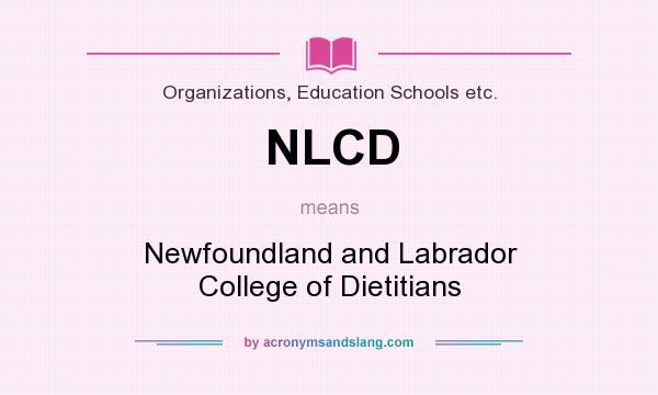 What does NLCD mean? It stands for Newfoundland and Labrador College of Dietitians