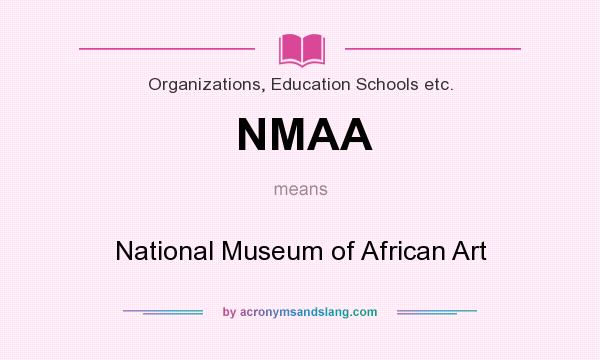 What does NMAA mean? It stands for National Museum of African Art