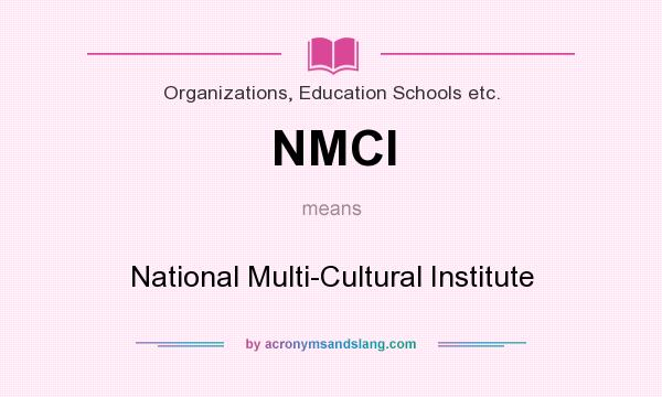 What does NMCI mean? It stands for National Multi-Cultural Institute