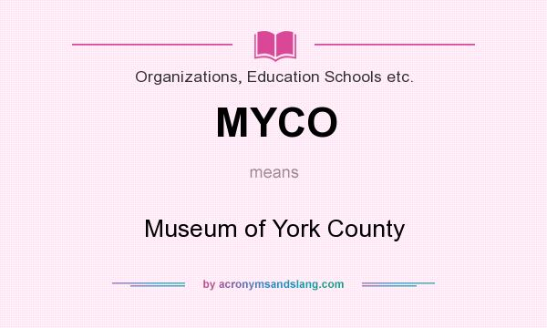 What does MYCO mean? It stands for Museum of York County