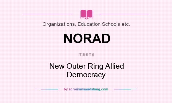 What does NORAD mean? It stands for New Outer Ring Allied Democracy