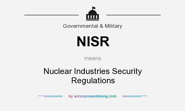 What does NISR mean? It stands for Nuclear Industries Security Regulations