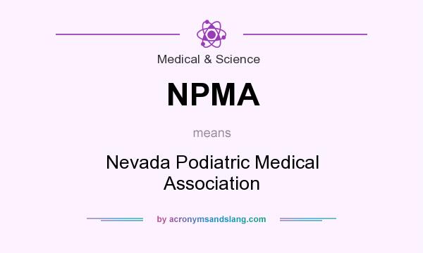 What does NPMA mean? It stands for Nevada Podiatric Medical Association