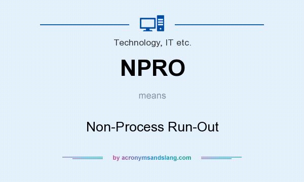 What does NPRO mean? It stands for Non-Process Run-Out
