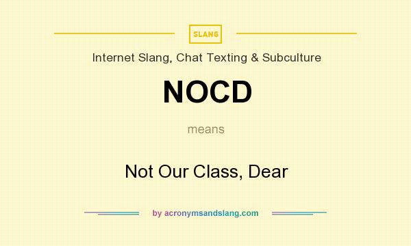 What does NOCD mean? It stands for Not Our Class, Dear