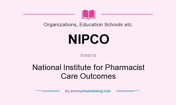 What does NIPCO mean? It stands for National Institute for Pharmacist Care Outcomes