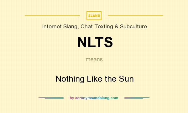 What does NLTS mean? It stands for Nothing Like the Sun