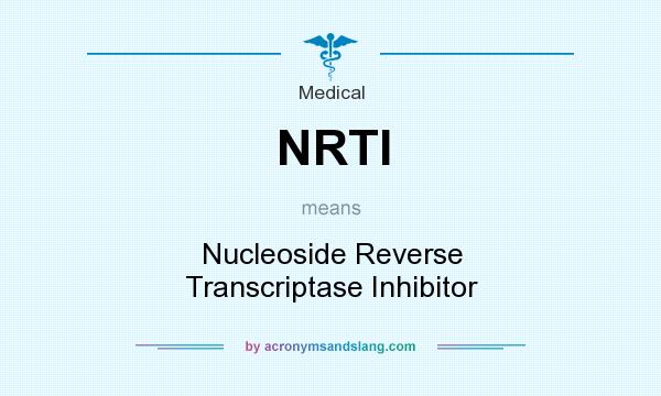 What does NRTI mean? It stands for Nucleoside Reverse Transcriptase Inhibitor