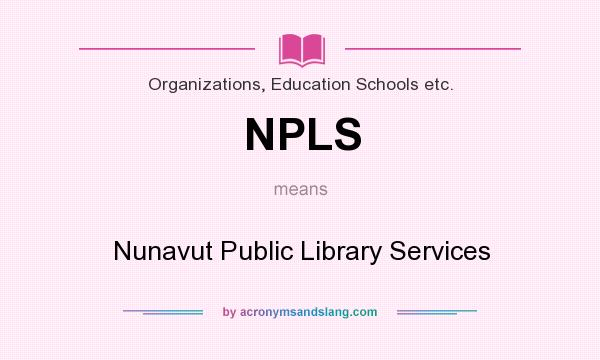 What does NPLS mean? It stands for Nunavut Public Library Services