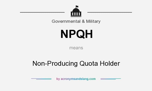 What does NPQH mean? It stands for Non-Producing Quota Holder