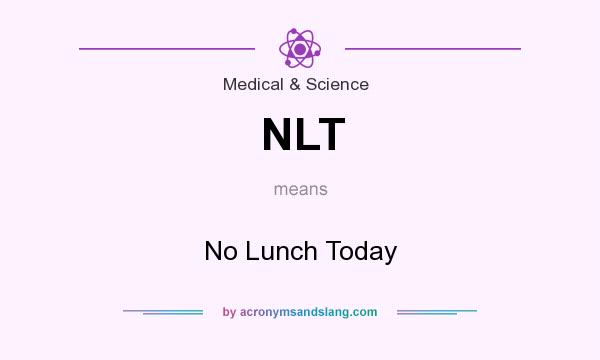 What does NLT mean? It stands for No Lunch Today