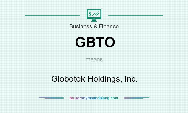 What does GBTO mean? It stands for Globotek Holdings, Inc.