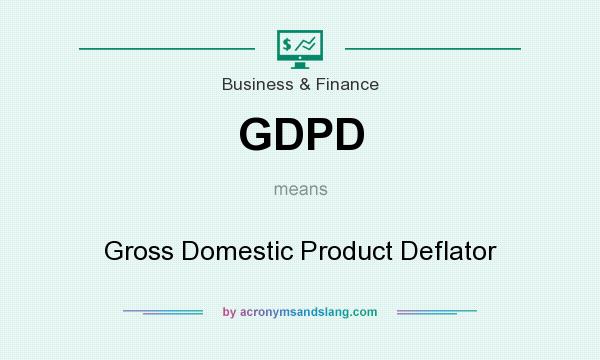 What does GDPD mean? It stands for Gross Domestic Product Deflator