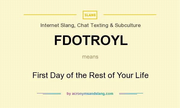 What does FDOTROYL mean? It stands for First Day of the Rest of Your Life