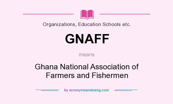 What does GNAFF mean? It stands for Ghana National Association of Farmers and Fishermen