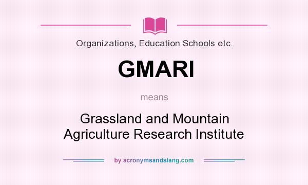 What does GMARI mean? It stands for Grassland and Mountain Agriculture Research Institute