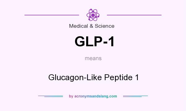 What does GLP-1 mean? It stands for Glucagon-Like Peptide 1
