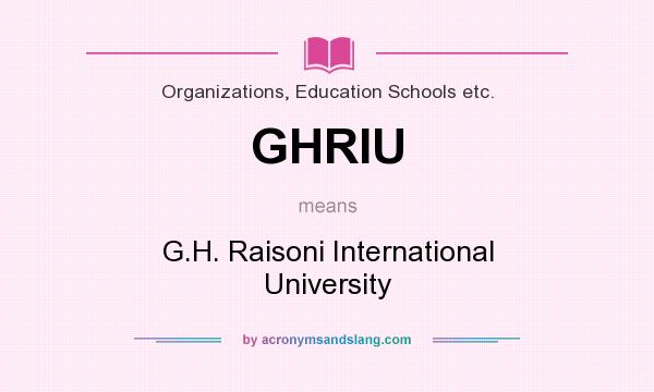 What does GHRIU mean? It stands for G.H. Raisoni International University