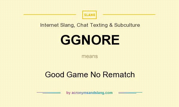 What does GGNORE mean? It stands for Good Game No Rematch
