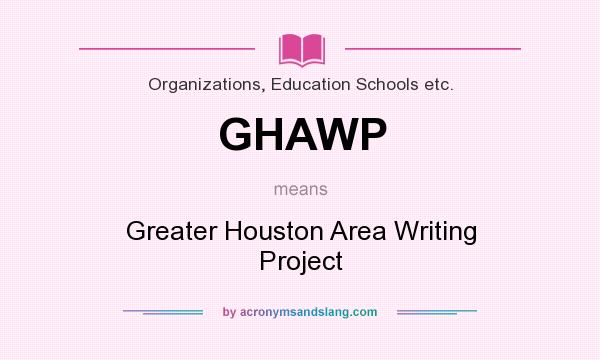What does GHAWP mean? It stands for Greater Houston Area Writing Project