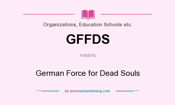 What does GFFDS mean? It stands for German Force for Dead Souls