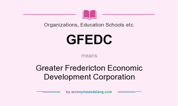 What does GFEDC mean? It stands for Greater Fredericton Economic Development Corporation