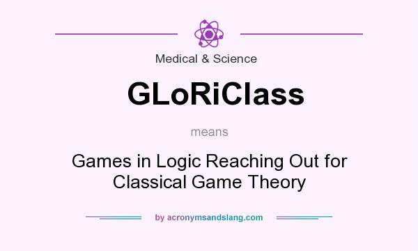 What does GLoRiClass mean? It stands for Games in Logic Reaching Out for Classical Game Theory