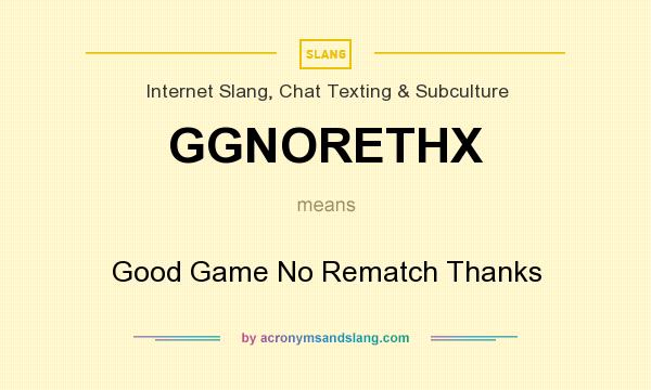 What does GGNORETHX mean? It stands for Good Game No Rematch Thanks