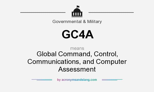 What does GC4A mean? It stands for Global Command, Control, Communications, and Computer Assessment