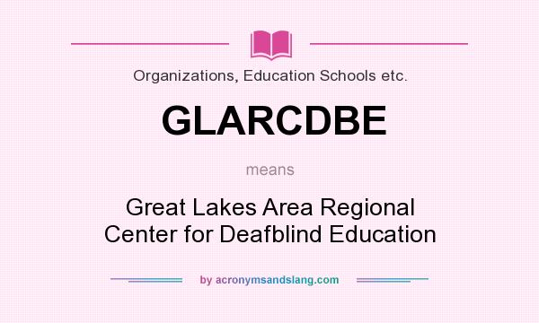 What does GLARCDBE mean? It stands for Great Lakes Area Regional Center for Deafblind Education