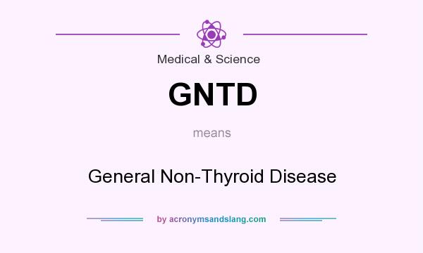 What does GNTD mean? It stands for General Non-Thyroid Disease