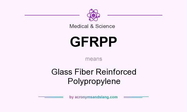What does GFRPP mean? It stands for Glass Fiber Reinforced Polypropylene