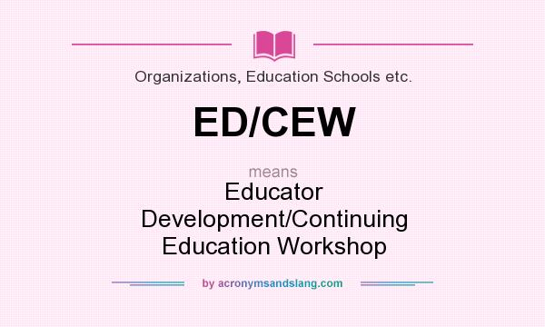 What does ED/CEW mean? It stands for Educator Development/Continuing Education Workshop