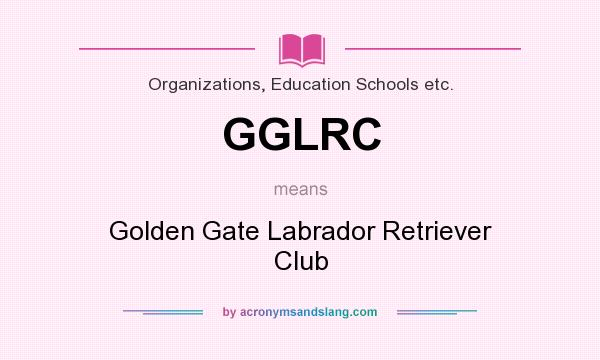 What does GGLRC mean? It stands for Golden Gate Labrador Retriever Club