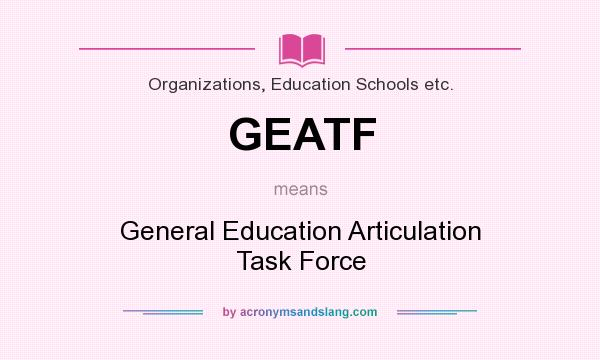 What does GEATF mean? It stands for General Education Articulation Task Force