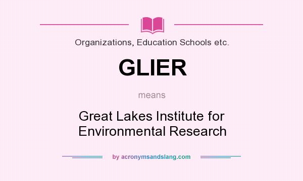 What does GLIER mean? It stands for Great Lakes Institute for Environmental Research