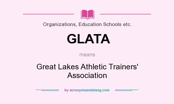 What does GLATA mean? It stands for Great Lakes Athletic Trainers` Association