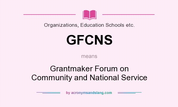 What does GFCNS mean? It stands for Grantmaker Forum on Community and National Service