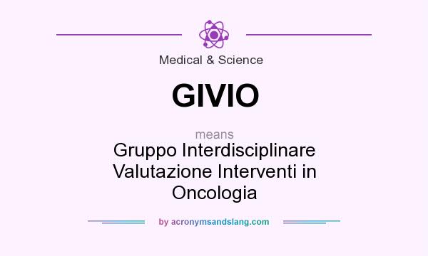What does GIVIO mean? It stands for Gruppo Interdisciplinare Valutazione Interventi in Oncologia