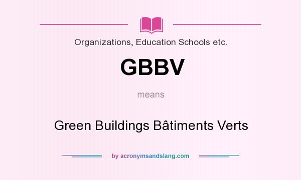 What does GBBV mean? It stands for Green Buildings Bâtiments Verts