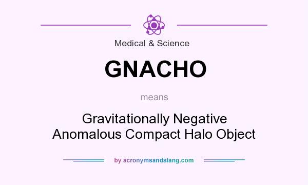 What does GNACHO mean? It stands for Gravitationally Negative Anomalous Compact Halo Object