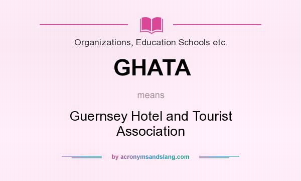 What does GHATA mean? It stands for Guernsey Hotel and Tourist Association