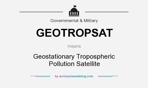 What does GEOTROPSAT mean? It stands for Geostationary Tropospheric Pollution Satellite