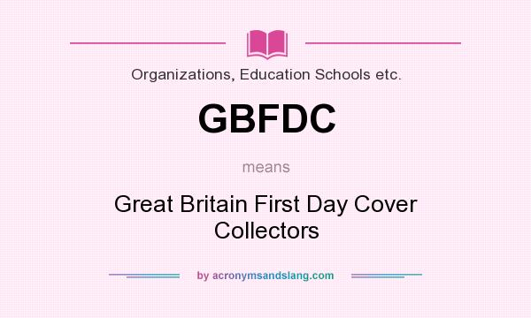 What does GBFDC mean? It stands for Great Britain First Day Cover Collectors
