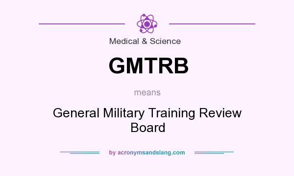 What does GMTRB mean? It stands for General Military Training Review Board