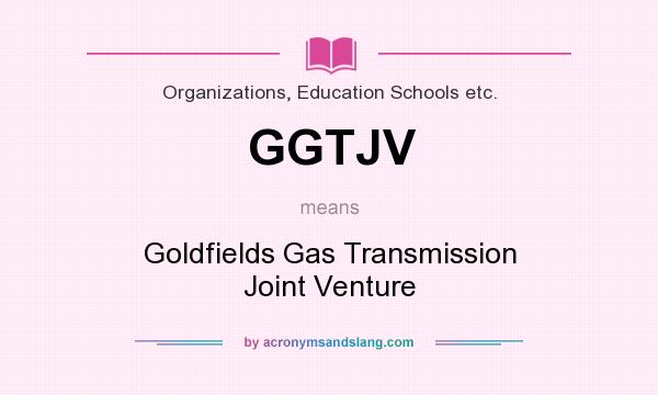 What does GGTJV mean? It stands for Goldfields Gas Transmission Joint Venture