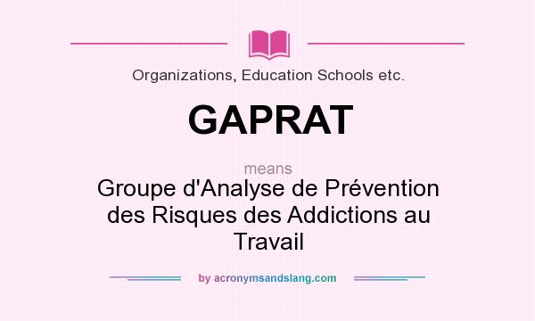 What does GAPRAT mean? It stands for Groupe d`Analyse de Prévention des Risques des Addictions au Travail